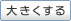 大きくする