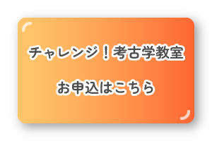 チャレンジ！考古学教室　申込はこちら