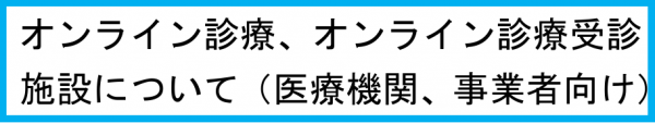 （医療機関等、事業者向け）オンライン診療について