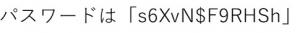 パスワードは「s6Xvn$F9Rhsh」