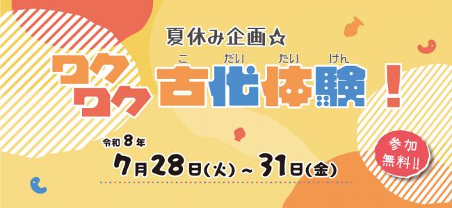 令和８年度「夏休み企画☆ワクワク古代体験！」タイトル